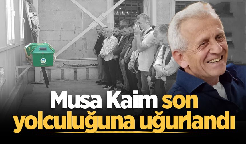 Musa Kaim son yolculuğuna uğurlandı