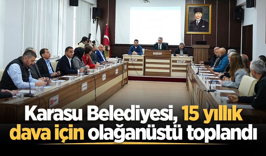 Karasu Belediyesi, 15 yıllık dava için olağanüstü toplandı