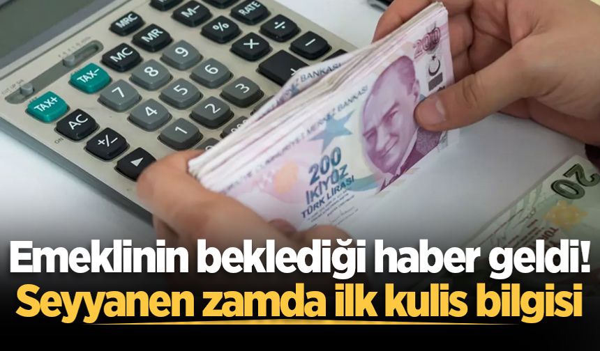 Emeklinin beklediği haber geldi! Seyyanen zamda ilk kulis bilgisi