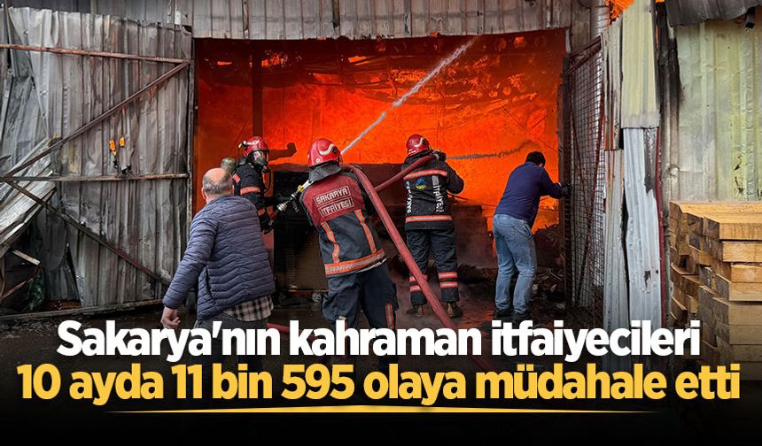 Sakarya'nın kahraman itfaiyecileri 10 ayda 11 bin 595 olaya müdahale etti
