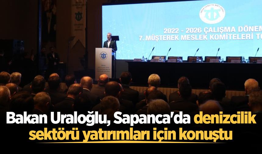 Bakan Uraloğlu, Sapanca'da denizcilik sektörü yatırımları için konuştu