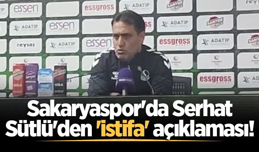 Sakaryaspor'da Serhat Sütlü'den 'istifa' açıklaması!