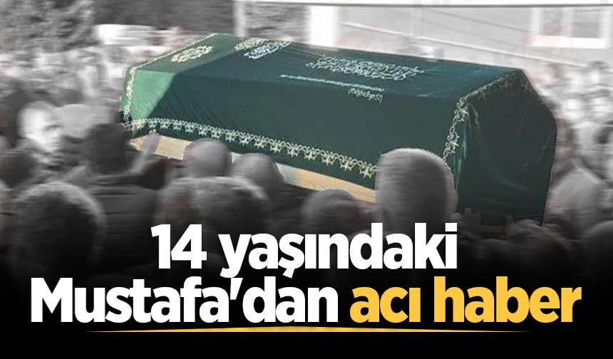 14 yaşındaki Mustafa'dan acı haber