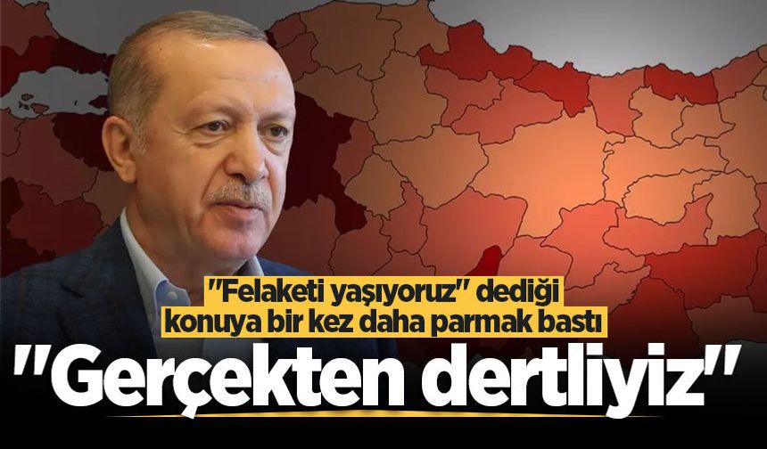 Cumhurbaşkanı Erdoğan, "Felaketi yaşıyoruz" dediği konuya bir kez daha parmak bastı
