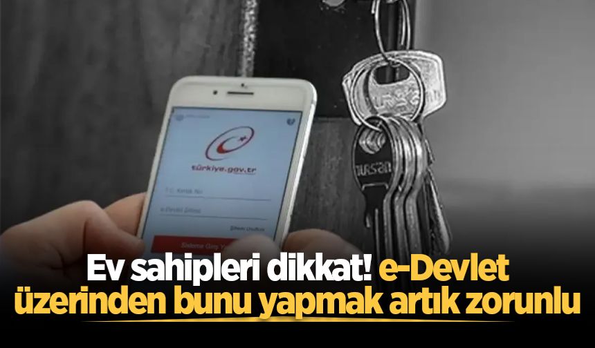 Ev sahipleri dikkat! e-Devlet üzerinden bunu yapmak artık zorunlu