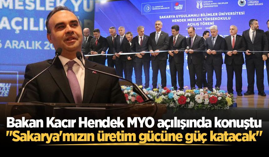 Bakan Kacır Hendek MYO açılışında konuştu: "Sakarya'mızın üretim gücüne güç katacak"