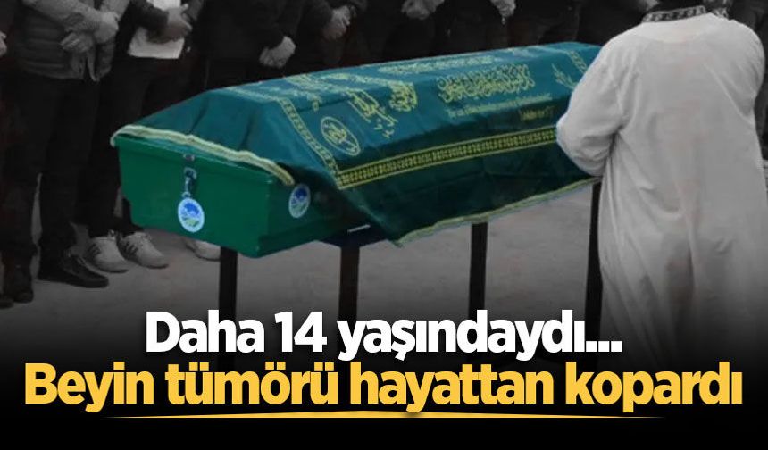 Daha 14 yaşındaydı... Beyin tümörü hayattan kopardı