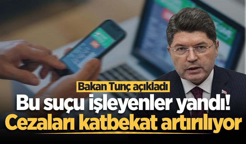 Bakan Tunç açıkladı: Bu suçu işleyenler yandı! Cezaları katbekat artırılıyor