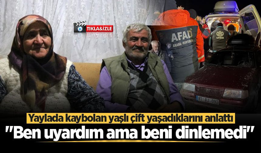 Yaylada kaybolan yaşlı çift yaşadıklarını anlattı: "Ben uyardım ama beni dinlemedi"