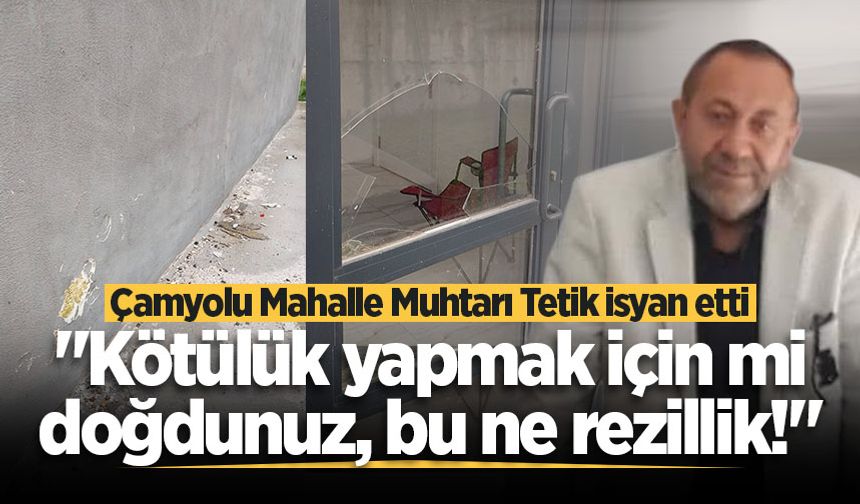 Çamyolu Mahalle Muhtarı Tetik isyan etti: "Kötülük yapmak için mi doğdunuz, bu ne rezillik!"
