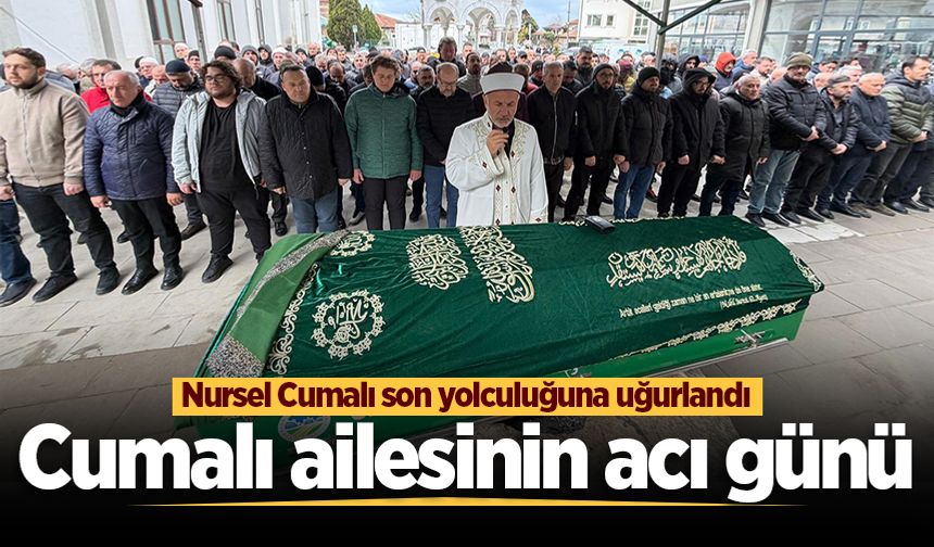 Cumalı ailesinin acı günü: Nursel Cumalı son yolculuğuna uğurlandı