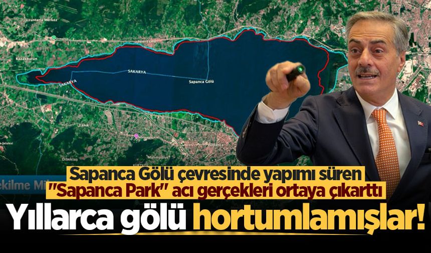 Sapanca Gölü çevresinde yapımı süren “Sapanca Park” acı gerçekleri ortaya çıkarttı: Yıllarca gölü hortumlamışlar!