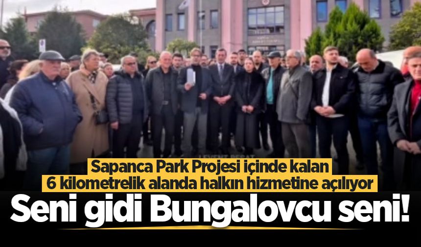 Sapanca Park Projesi içinde kalan 6 kilometrelik alanda halkın hizmetine açılıyor: Seni gidi Bungalovcu seni!