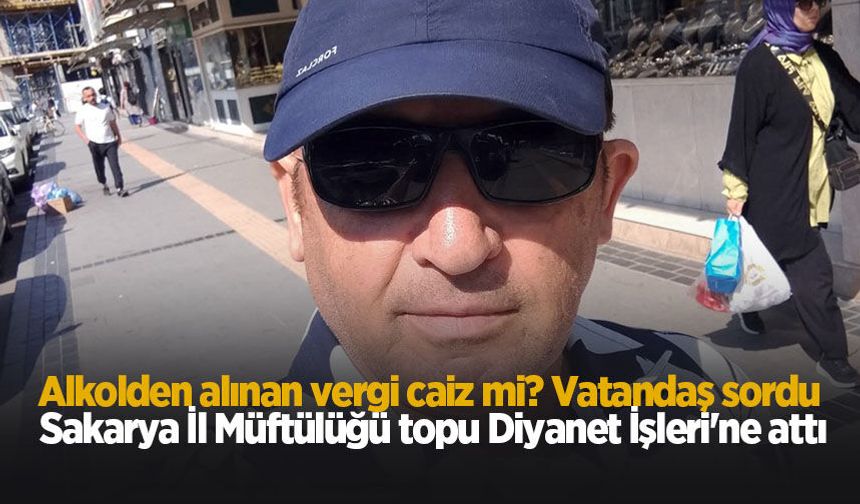 Alkolden alınan vergi caiz mi? Vatandaş sordu Sakarya İl Müftülüğü topu Diyanet İşleri'ne attı