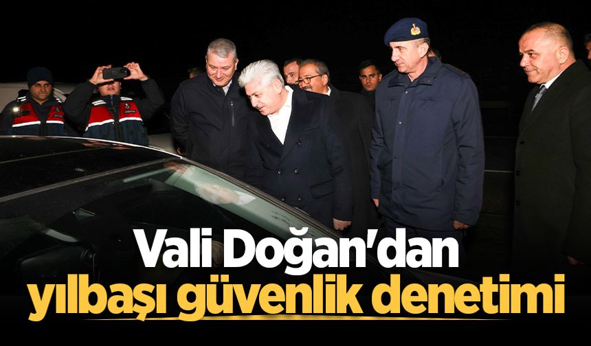 Vali Doğan'dan yılbaşı güvenlik denetimi