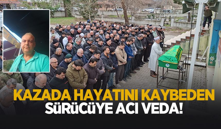 Feci kazada ölen sürücü toprağa verildi