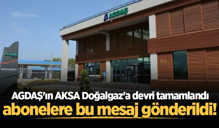 AGDAŞ'ın AKSA Doğalgaz'a devri tamamlandı, abonelere bu mesaj gönderildi!