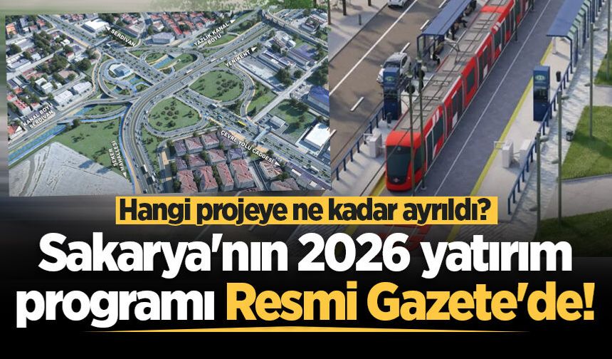 Hangi projeye ne kadar ayrıldı? Sakarya'nın 2026 yatırım programı Resmi Gazete'de!