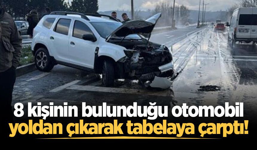 8 kişinin bulunduğu otomobil yoldan çıkarak tabelaya çarptı!