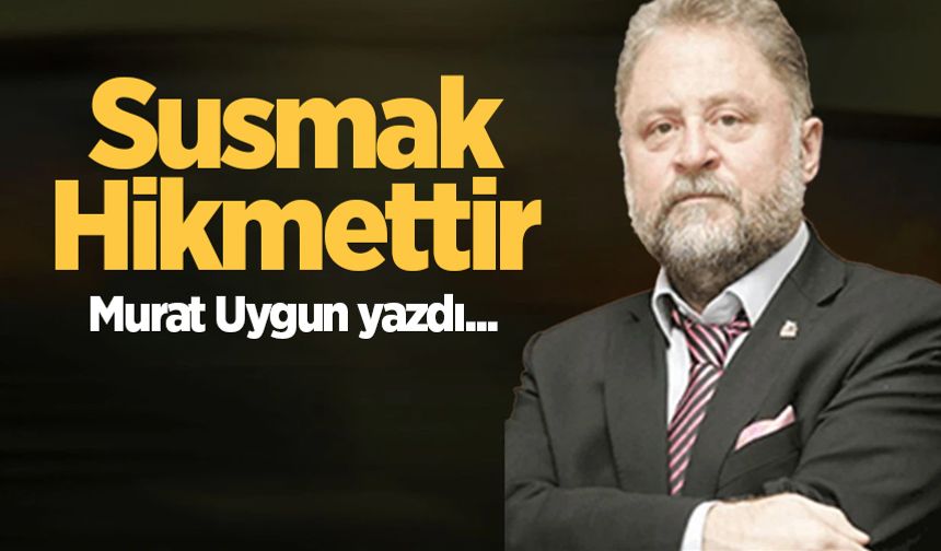 Susmak hikmettir