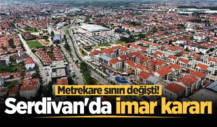 Serdivan'da imar kararı: Metrekare sınırı değişti!