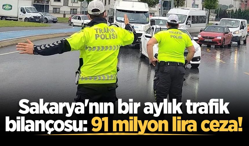 Sakarya'nın bir aylık trafik bilançosu: 91 milyon lira ceza!