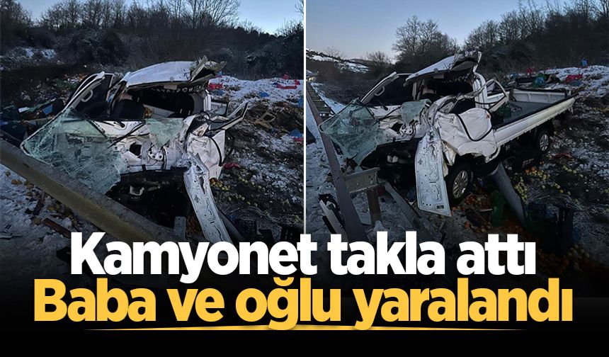 Kamyonet takla attı: Baba ve oğlu yaralandı