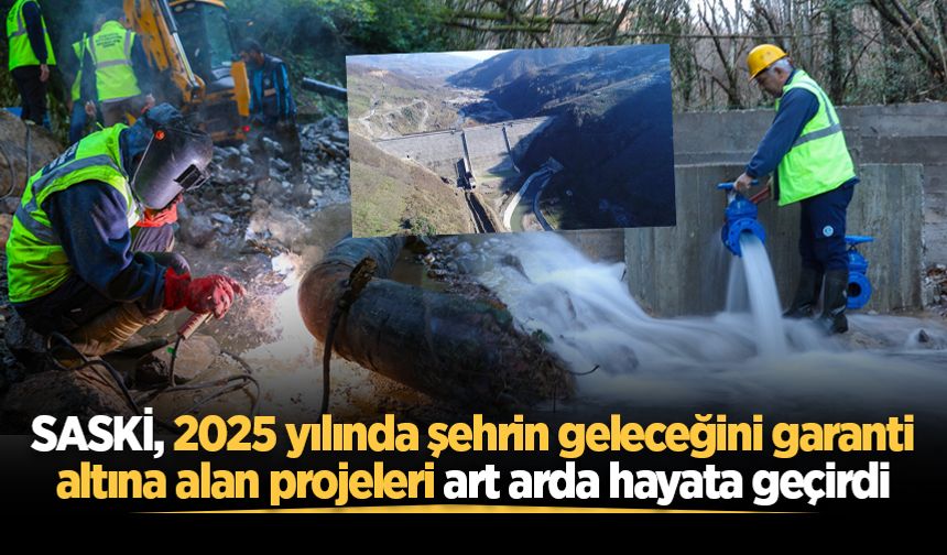 SASKİ, 2025 yılında şehrin geleceğini garanti altına alan projeleri art arda hayata geçirdi