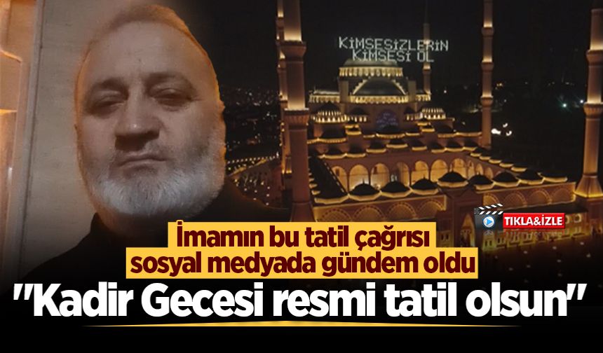 İmamın “Kadir Gecesi resmi tatil olsun” çağrısı sosyal medyada gündem oldu