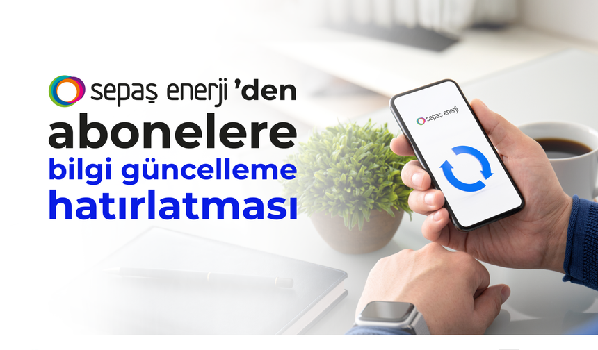 Sepaş Enerji’den abonelere bilgi güncelleme hatırlatması