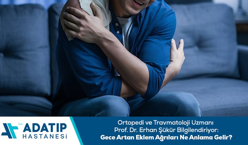 Ortopedi ve Travmatoloji Uzmanı Prof. Dr. Erhan Şükür bilgilendiriyor: Gece artan eklem ağrıları ne anlama gelir?