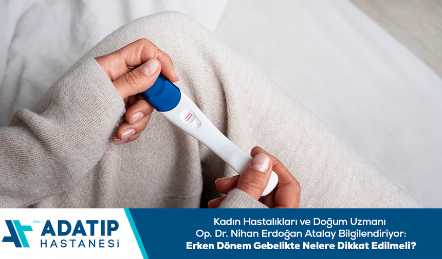 Erken dönem gebelikte nelere dikkat edilmeli?