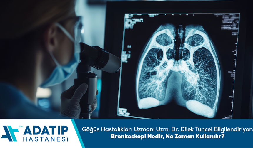 Göğüs Hastalıkları Uzmanı Uzm. Dr. Dilek Tuncel bilgilendiriyor: Bronkoskopi nedir, ne zaman kullanılır?