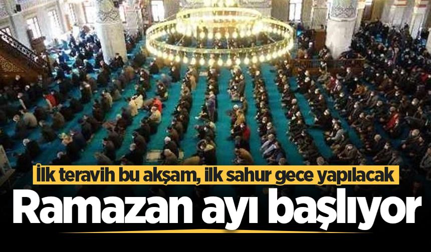 Mübarek Ramazan ayı başlıyor... İlk teravih bu akşam, ilk sahur gece yapılacak