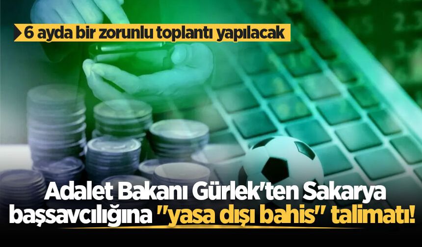 Adalet Bakanı Gürlek'ten Sakarya başsavcılığına "yasa dışı bahis" talimatı! 6 ayda bir zorunlu toplantı yapılacak