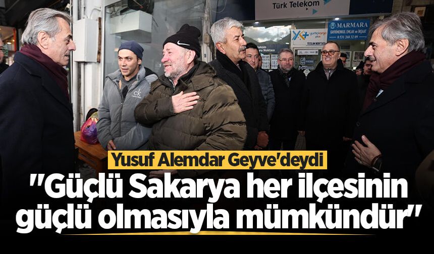 Yusuf Alemdar Geyve'deydi: "Güçlü Sakarya her ilçesinin güçlü olmasıyla mümkündür"