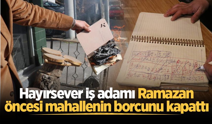 Hayırsever iş adamı Ramazan öncesi mahallenin borcunu kapattı