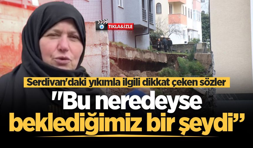 Serdivan'daki yıkımla ilgili dikkat çeken sözler: "Bu neredeyse beklediğimiz bir şeydi”
