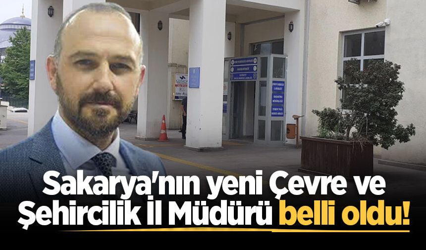Sakarya Çevre ve Şehircilik İl Müdürlüğü’ne asaleten atama