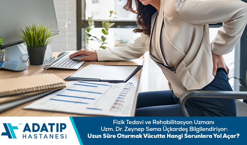 Uzm. Dr. Zeynep Sema Üçkardeş bilgilendiriyor: Uzun süre oturmak vücutta hangi sorunlara yol açar?