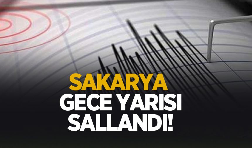 Sakarya gece yarısı sallandı