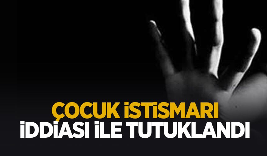 Çocuk istismarı iddiası; Tutuklandı
