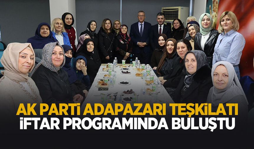 Adapazarı İlçe Teşkilatı iftar programında buluştu