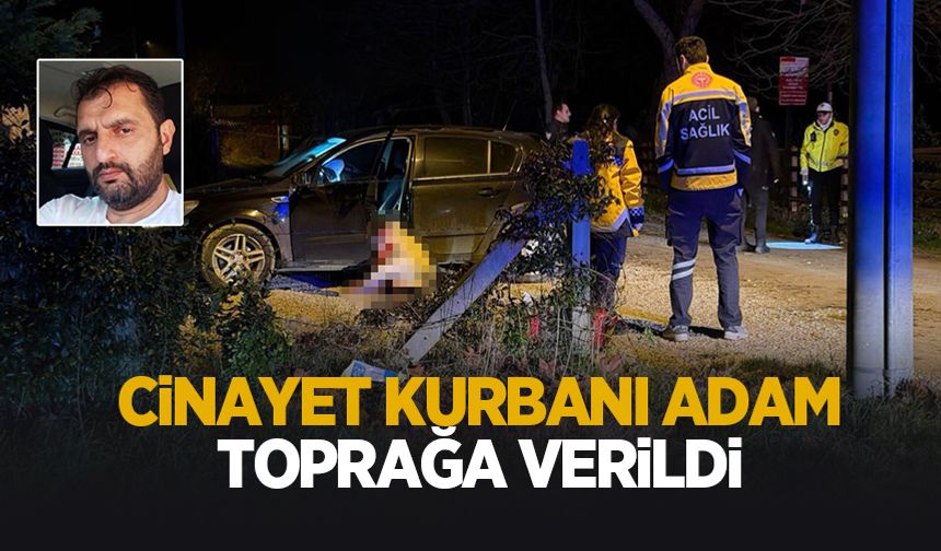 Araçta öldürülmüştü, toprağa verildi