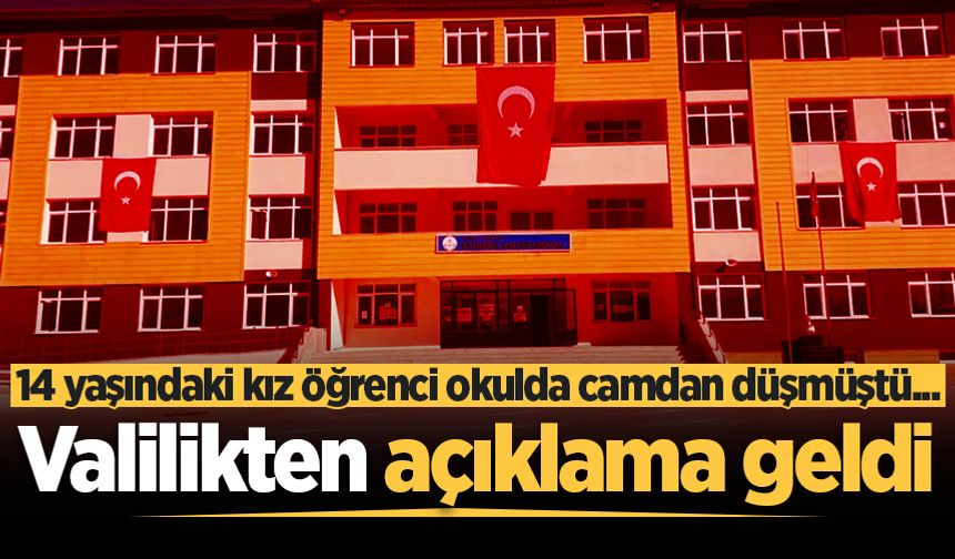 14 yaşındaki kız öğrenci okulda camdan düşmüştü... Valilikten açıklama geldi