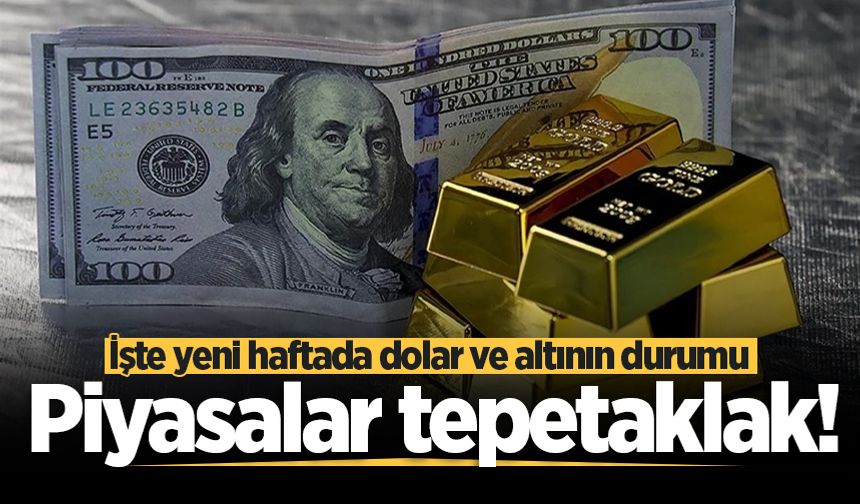 Piyasalar tepetaklak! İşte yeni haftada dolar ve altının durumu