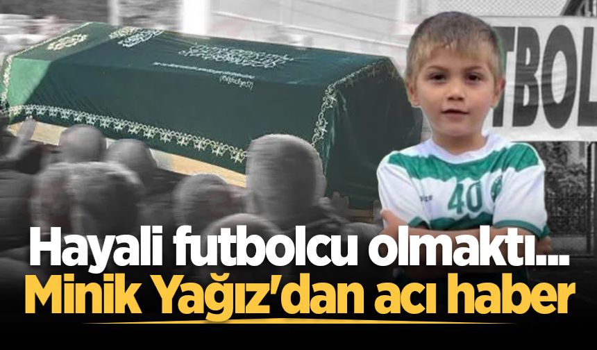 Hayali futbolcu olmaktı... Minik Yağız'dan acı haber