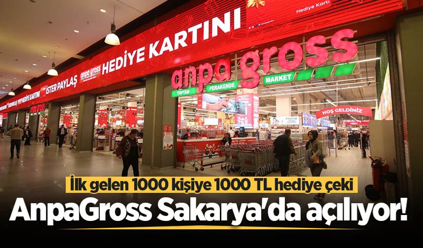 AnpaGross Sakarya'da açılıyor! İlk gelen 1000 kişiye 1000 TL hediye çeki verilecek