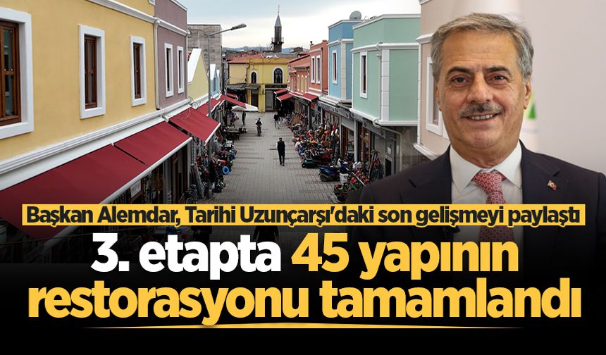 Başkan Alemdar, Tarihi Uzunçarşı'daki son gelişmeyi paylaştı: 3. etapta 45 yapının restorasyonu tamamlandı