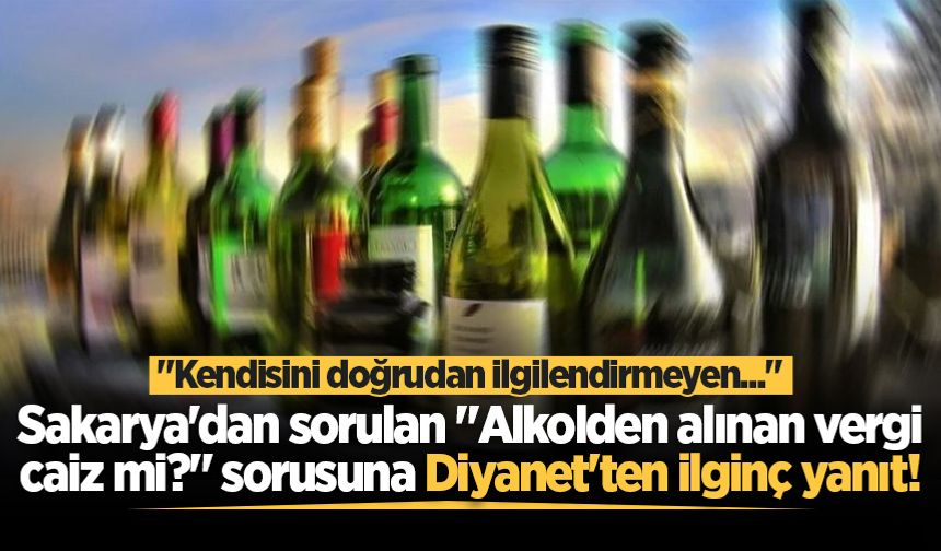 Sakarya'dan sorulan "Alkolden alınan vergi caiz mi?" sorusuna Diyanet'ten ilginç yanıt!